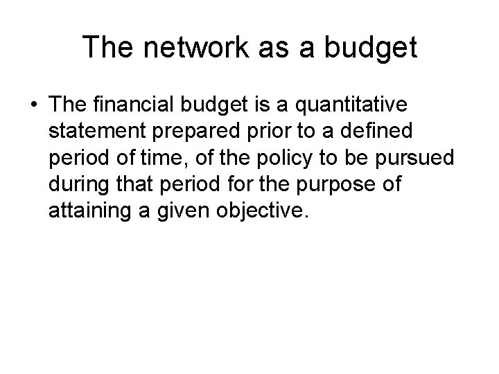 The network as a budget • The financial budget is a quantitative statement prepared