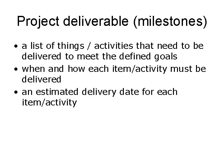 Project deliverable (milestones) • a list of things / activities that need to be Project deliverable (milestones) • a list of things / activities that need to be
