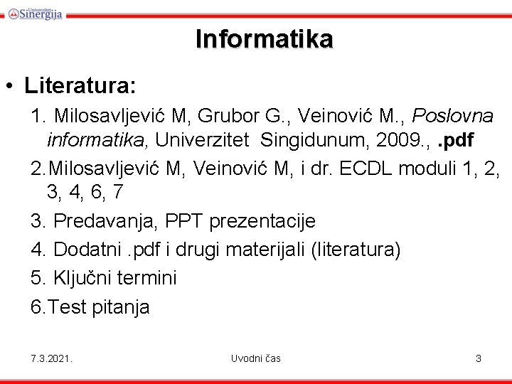 Informatika • Literatura: 1. Milosavljević M, Grubor G. , Veinović M. , Poslovna informatika,