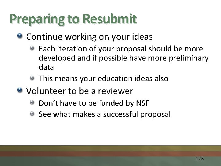 Preparing to Resubmit Continue working on your ideas Each iteration of your proposal should