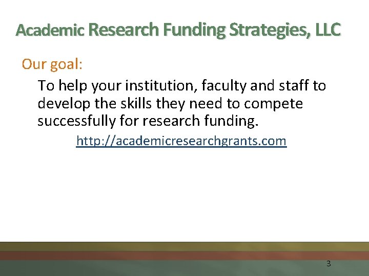 Academic Research Funding Strategies, LLC Our goal: To help your institution, faculty and staff