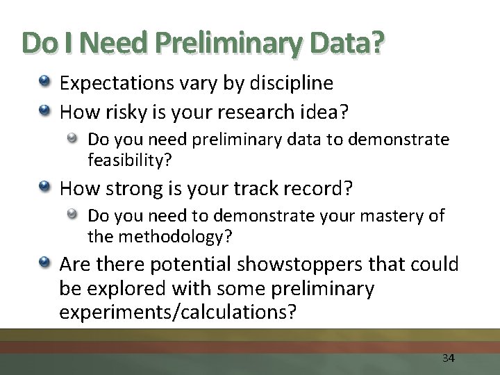 Do I Need Preliminary Data? Expectations vary by discipline How risky is your research