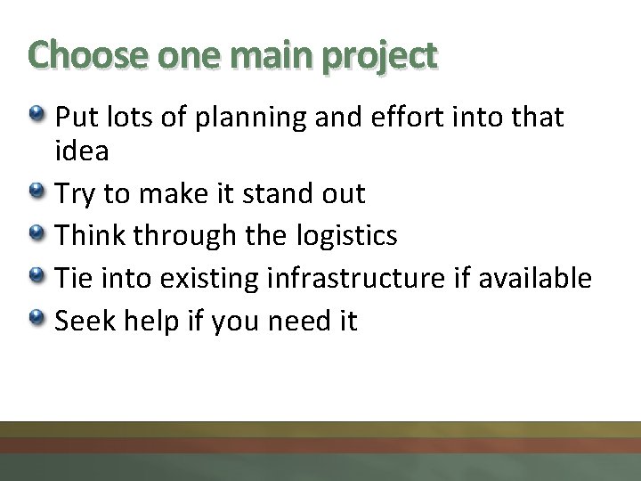 Choose one main project Put lots of planning and effort into that idea Try