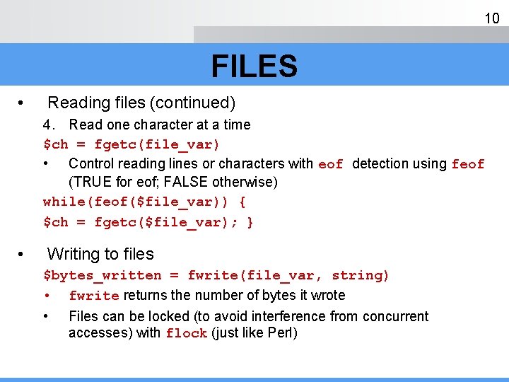 10 FILES • Reading files (continued) 4. Read one character at a time $ch