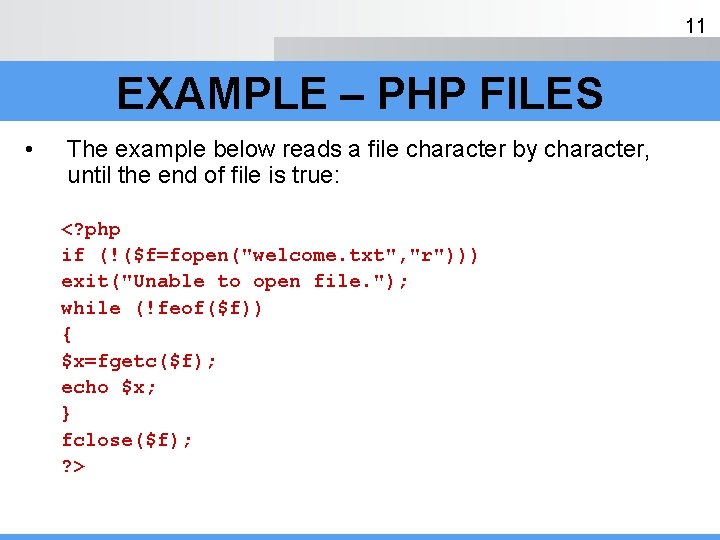 11 EXAMPLE – PHP FILES • The example below reads a file character by