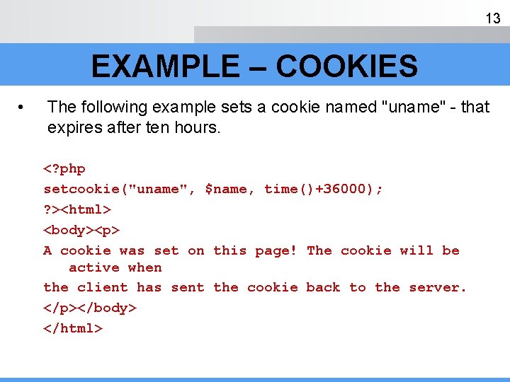 13 EXAMPLE – COOKIES • The following example sets a cookie named "uname" -