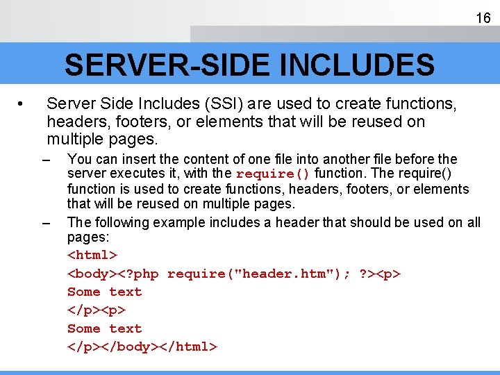 16 SERVER-SIDE INCLUDES • Server Side Includes (SSI) are used to create functions, headers,