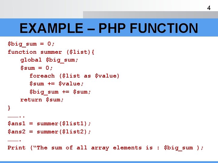 4 EXAMPLE – PHP FUNCTION $big_sum = 0; function summer ($list){ global $big_sum; $sum