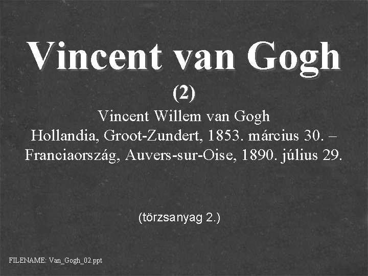 Vincent van Gogh (2) Vincent Willem van Gogh Hollandia, Groot-Zundert, 1853. március 30. –