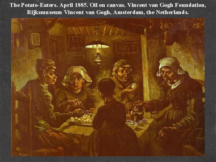 The Potato-Eaters. April 1885. Oil on canvas. Vincent van Gogh Foundation, Rijksmuseum Vincent van