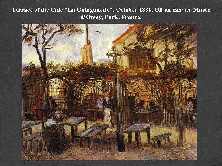 Terrace of the Cafè "La Guinguuette". October 1886. Oil on canvas. Musée d'Orsay, Paris,