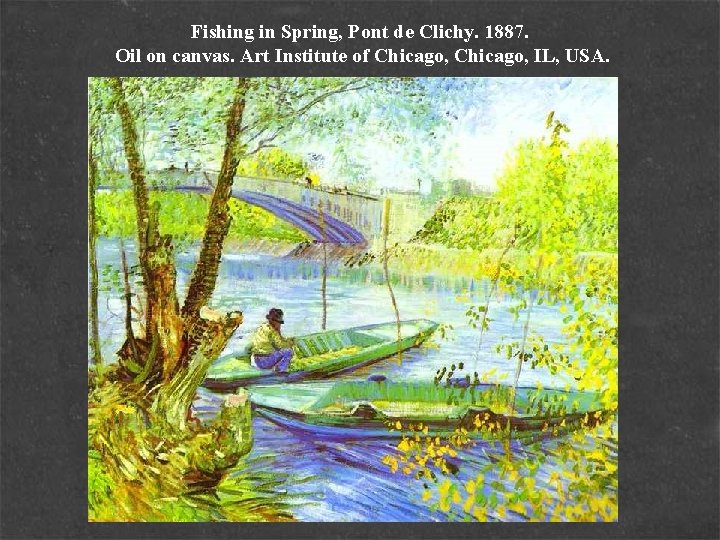 Fishing in Spring, Pont de Clichy. 1887. Oil on canvas. Art Institute of Chicago,