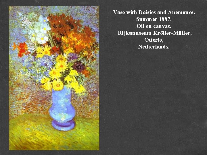 Vase with Daisies and Anemones. Summer 1887. Oil on canvas. Rijksmuseum Kröller-Müller, Otterlo, Netherlands.