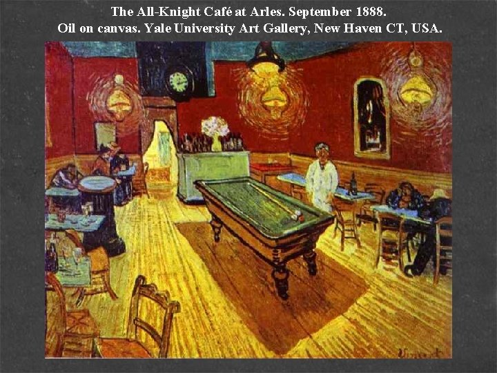 The All-Knight Café at Arles. September 1888. Oil on canvas. Yale University Art Gallery,