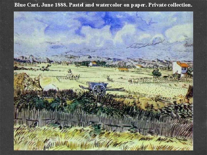 Blue Cart. June 1888. Pastel and watercolor on paper. Private collection. 