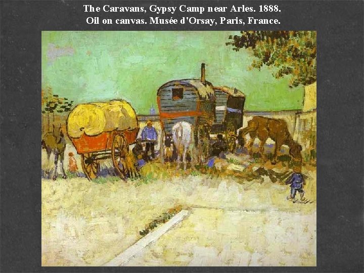 The Caravans, Gypsy Camp near Arles. 1888. Oil on canvas. Musée d'Orsay, Paris, France.