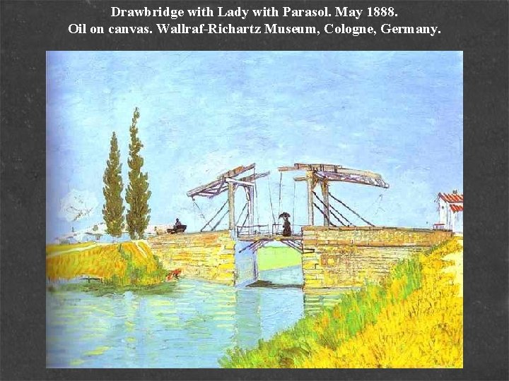 Drawbridge with Lady with Parasol. May 1888. Oil on canvas. Wallraf-Richartz Museum, Cologne, Germany.