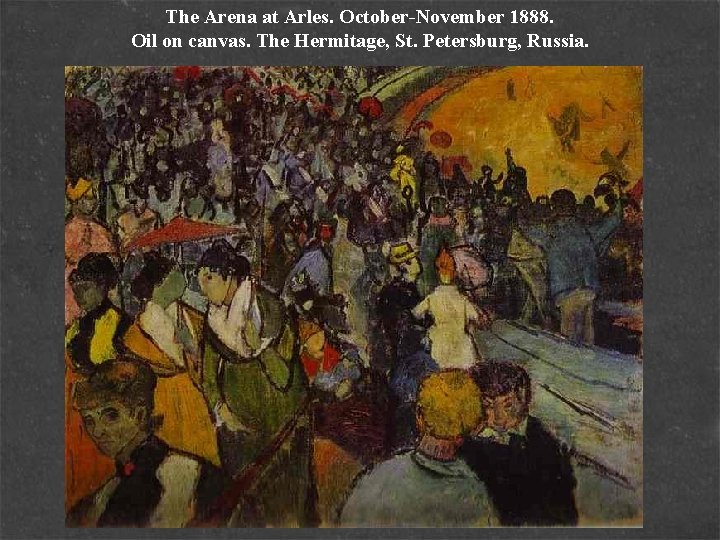 The Arena at Arles. October-November 1888. Oil on canvas. The Hermitage, St. Petersburg, Russia.