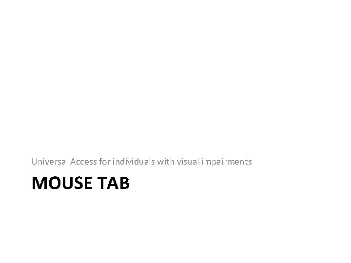 Universal Access for individuals with visual impairments MOUSE TAB Universal Access for individuals with visual impairments MOUSE TAB