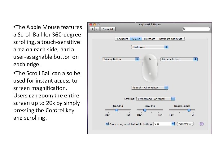 • The Apple Mouse features a Scroll Ball for 360 -degree scrolling, a • The Apple Mouse features a Scroll Ball for 360 -degree scrolling, a