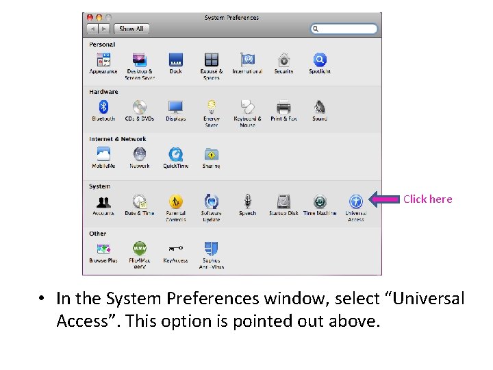 Click here • In the System Preferences window, select “Universal Access”. This option is Click here • In the System Preferences window, select “Universal Access”. This option is