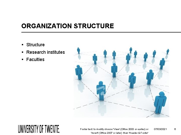 ORGANIZATION STRUCTURE § Structure § Research institutes § Faculties Footer text: to modify choose