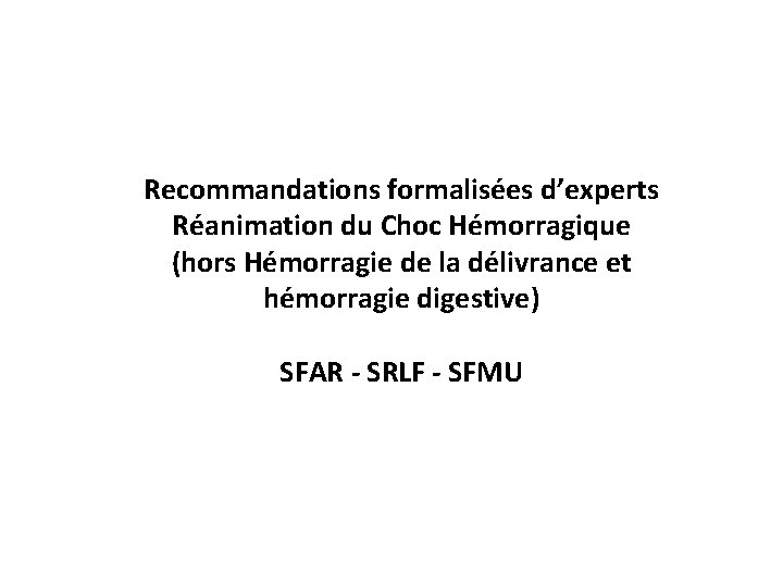 Recommandations formalisées d’experts Réanimation du Choc Hémorragique (hors Hémorragie de la délivrance et hémorragie