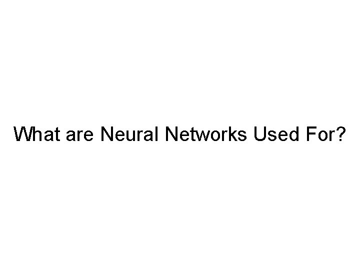 What are Neural Networks Used For? 