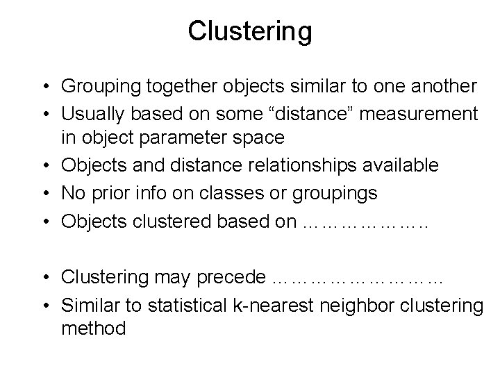 Clustering • Grouping together objects similar to one another • Usually based on some