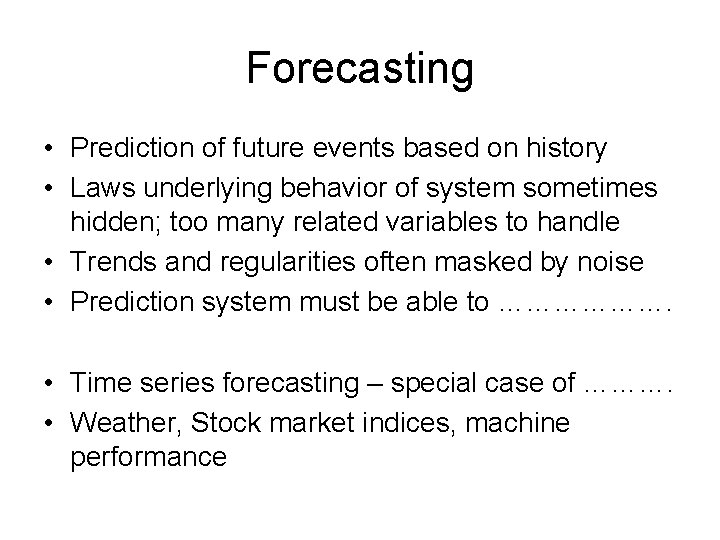 Forecasting • Prediction of future events based on history • Laws underlying behavior of