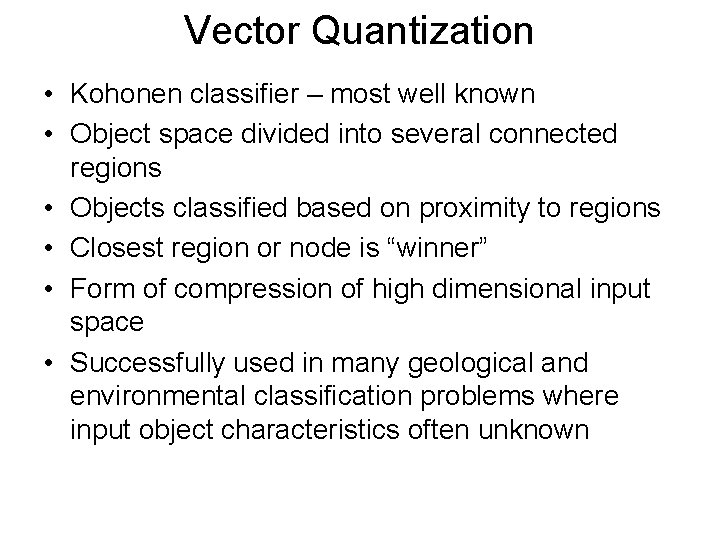 Vector Quantization • Kohonen classifier – most well known • Object space divided into