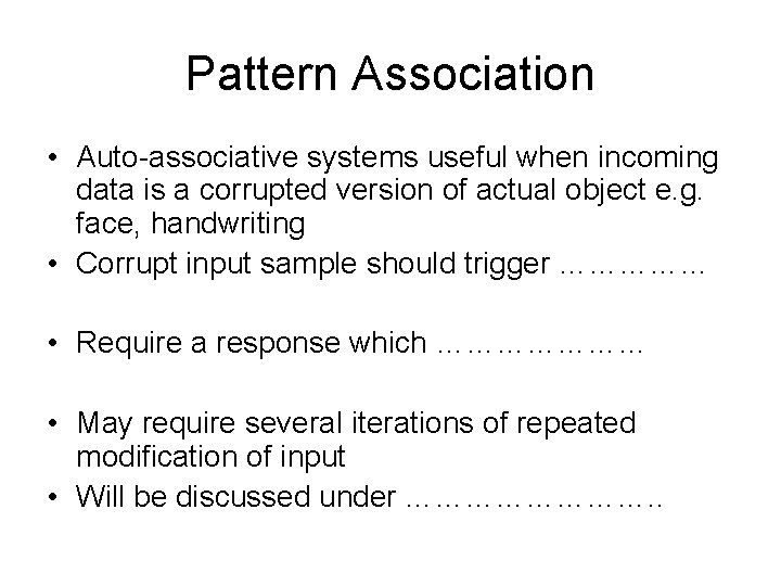 Pattern Association • Auto-associative systems useful when incoming data is a corrupted version of