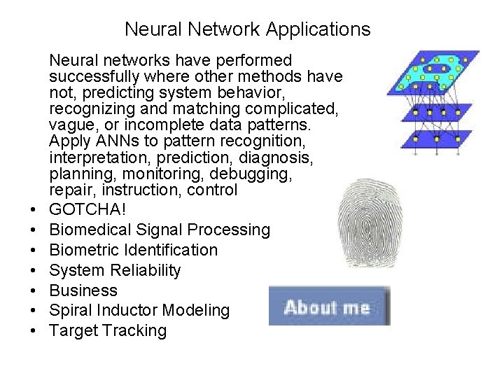 Neural Network Applications • • Neural networks have performed successfully where other methods have