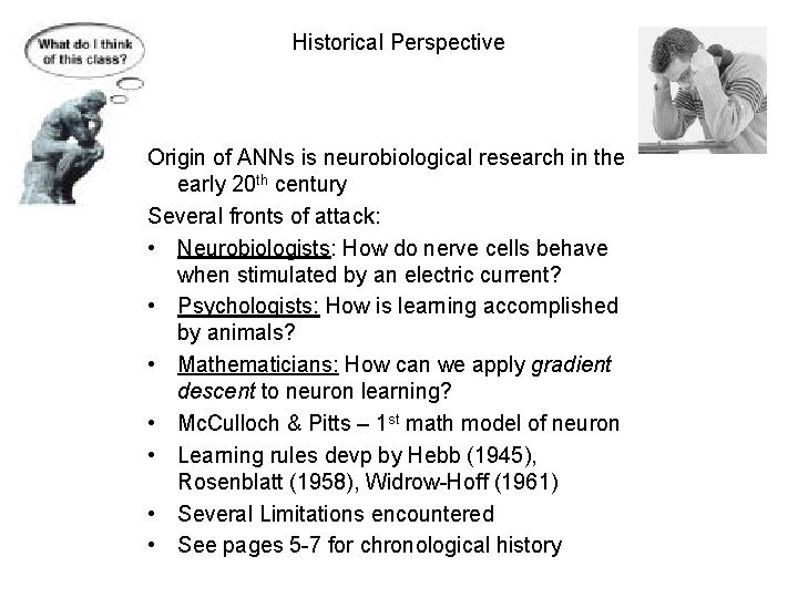 Historical Perspective Origin of ANNs is neurobiological research in the early 20 th century