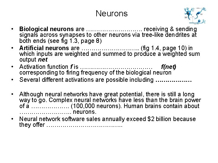 Neurons • Biological neurons are ……………. receiving & sending signals across synapses to other