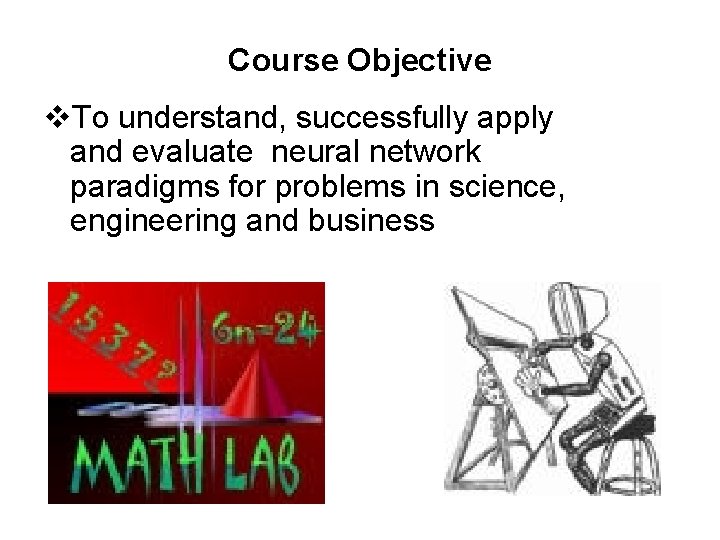 Course Objective v. To understand, successfully apply and evaluate neural network paradigms for problems