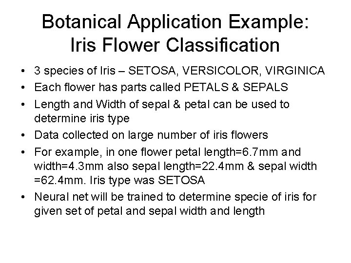 Botanical Application Example: Iris Flower Classification • 3 species of Iris – SETOSA, VERSICOLOR,