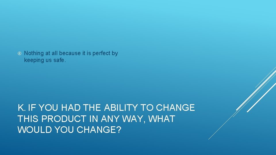  Nothing at all because it is perfect by keeping us safe. K. IF
