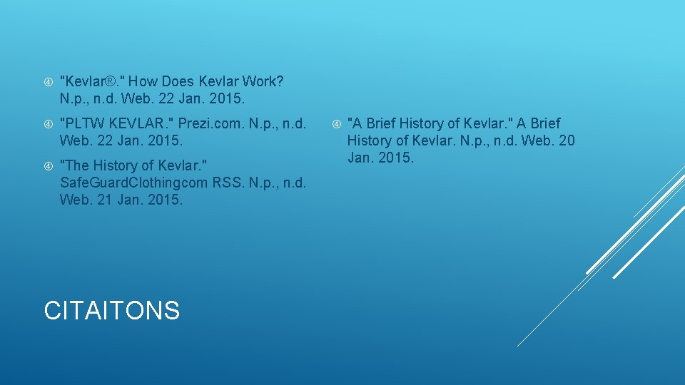  "Kevlar®. " How Does Kevlar Work? N. p. , n. d. Web. 22