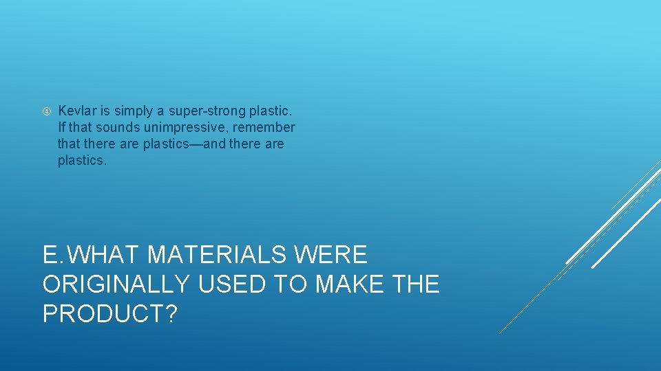  Kevlar is simply a super-strong plastic. If that sounds unimpressive, remember that there