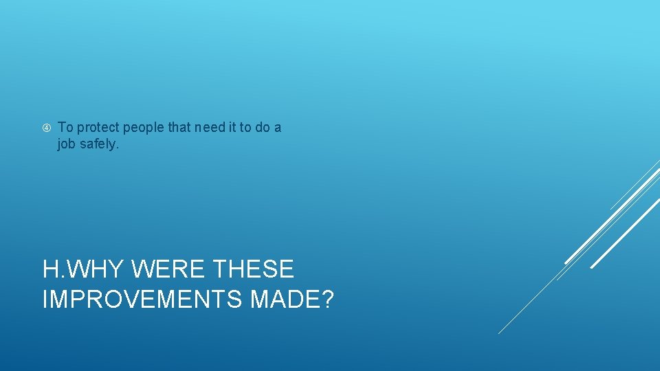  To protect people that need it to do a job safely. H. WHY