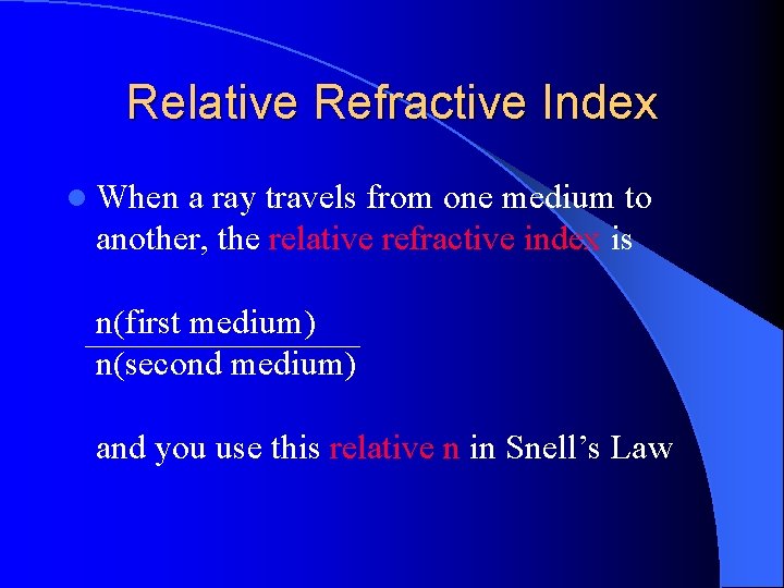 Relative Refractive Index l When a ray travels from one medium to another, the