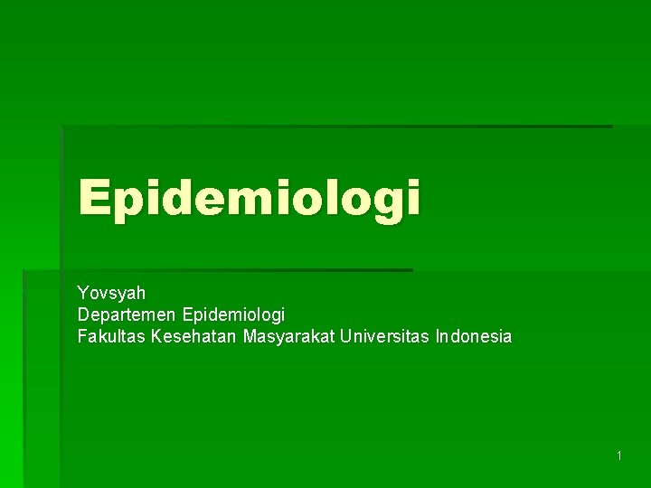 Epidemiologi Yovsyah Departemen Epidemiologi Fakultas Kesehatan Masyarakat Universitas Indonesia 1 