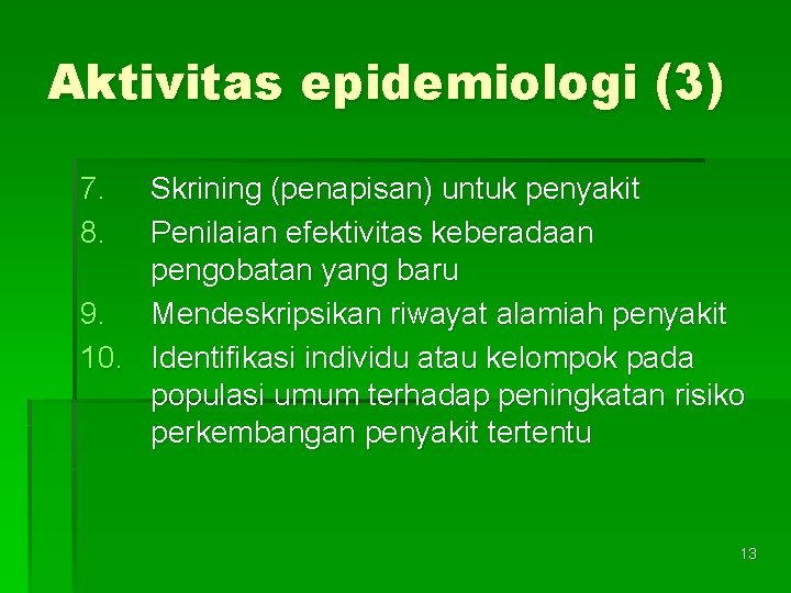 Aktivitas epidemiologi (3) 7. 8. Skrining (penapisan) untuk penyakit Penilaian efektivitas keberadaan pengobatan yang