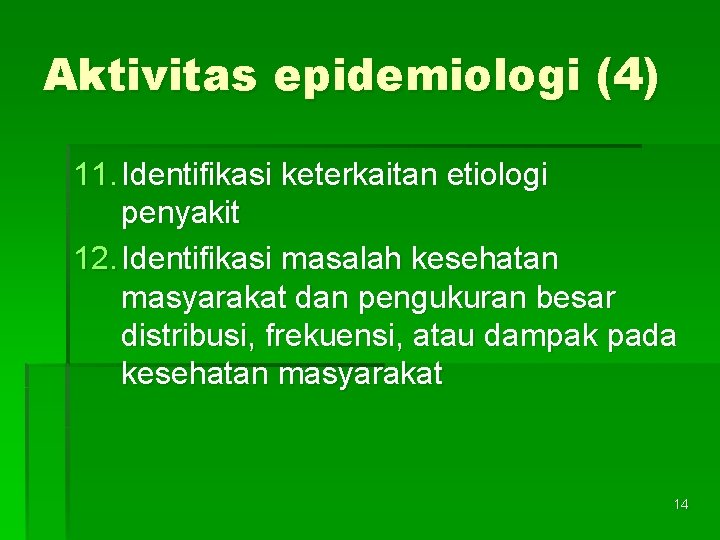 Aktivitas epidemiologi (4) 11. Identifikasi keterkaitan etiologi penyakit 12. Identifikasi masalah kesehatan masyarakat dan