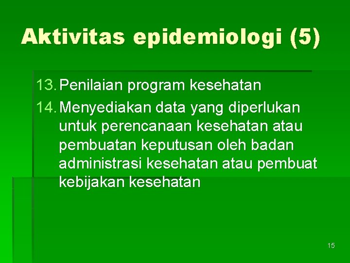Aktivitas epidemiologi (5) 13. Penilaian program kesehatan 14. Menyediakan data yang diperlukan untuk perencanaan