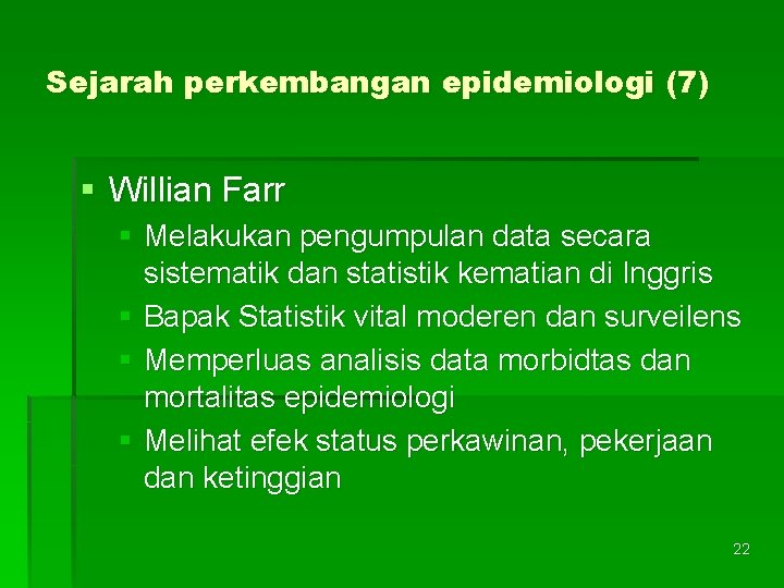 Sejarah perkembangan epidemiologi (7) § Willian Farr § Melakukan pengumpulan data secara sistematik dan