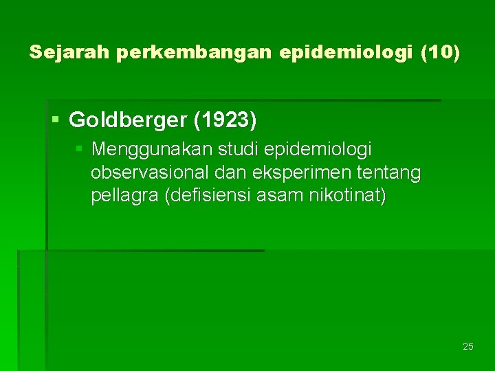 Sejarah perkembangan epidemiologi (10) § Goldberger (1923) § Menggunakan studi epidemiologi observasional dan eksperimen