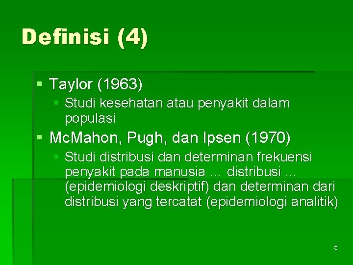 Definisi (4) § Taylor (1963) § Studi kesehatan atau penyakit dalam populasi § Mc.