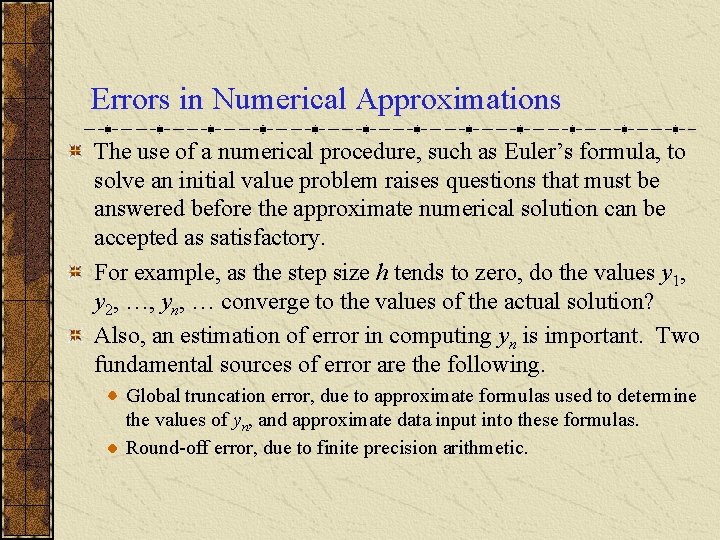 Errors in Numerical Approximations The use of a numerical procedure, such as Euler’s formula,